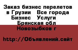 Заказ бизнес перелетов в Грузии - Все города Бизнес » Услуги   . Брянская обл.,Новозыбков г.